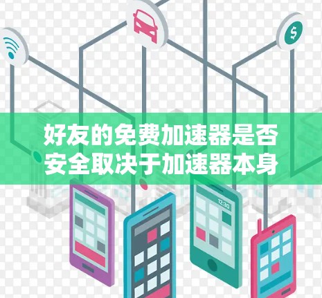 好友的免费加速器是否安全取决于加速器本身的安全性。如果加速器存在漏洞或使用不当,可能会对用户造成安全风险。以下是使用和安全注意事项 好友的免费加速器是否安全取决于加速器本身的安全性。如果加速器存在漏洞或使用不当,可能会对用户造成安全风险。以下是使用和安全注意事项