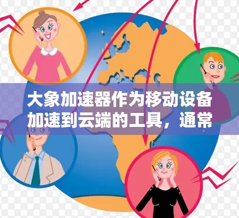 大象加速器作为移动设备加速到云端的工具,通常分为免费版和付费版。以下是它们的区别和适用情况 大象加速器作为移动设备加速到云端的工具,通常分为免费版和付费版。以下是它们的区别和适用情况