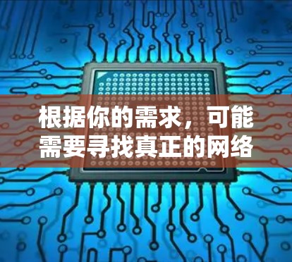 根据你的需求，可能需要寻找真正的网络加速工具。以下是关于如何找到和使用网络加速软件的建议