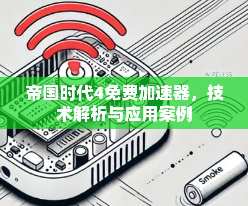 帝国时代4免费<strong>加速器</strong>，技术解析与应用案例