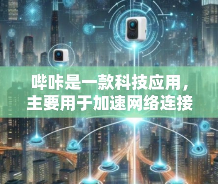 哔咔是一款科技应用，主要用于加速网络连接，提升网络速度。如果需要免费的加速工具，可以考虑以下几种