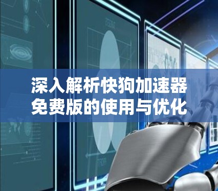 深入解析快狗<strong>加速器</strong>免费版的使用与优化