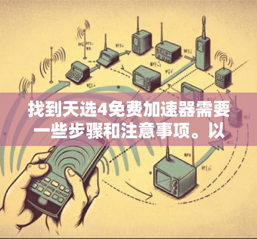 找到天选4免费<strong>加速器</strong>需要一些步骤和注意事项。以下是一些常见的免费<strong>加速器</strong>软件，供你参考