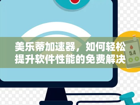 美乐蒂加速器，如何轻松提升软件性能的免费解决方案