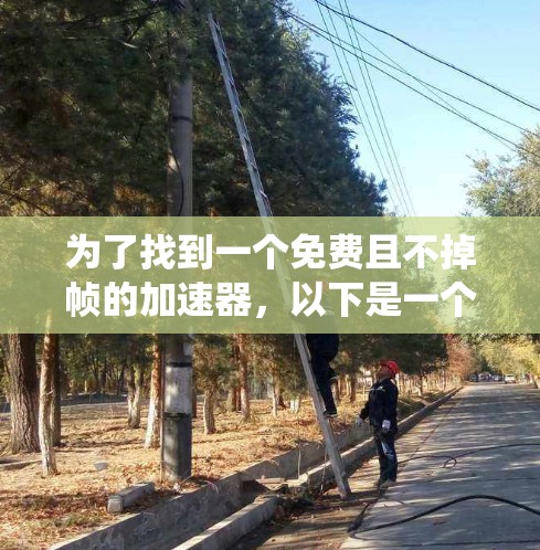 为了找到一个免费且不掉帧的加速器，以下是一个系统的推荐和建议