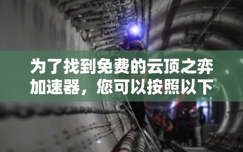 为了找到免费的云顶之弈加速器,您可以按照以下步骤进行 为了找到免费的云顶之弈加速器,您可以按照以下步骤进行