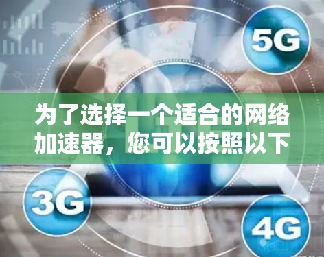 为了选择一个适合的网络加速器,您可以按照以下步骤进行评估 为了选择一个适合的网络加速器,您可以按照以下步骤进行评估