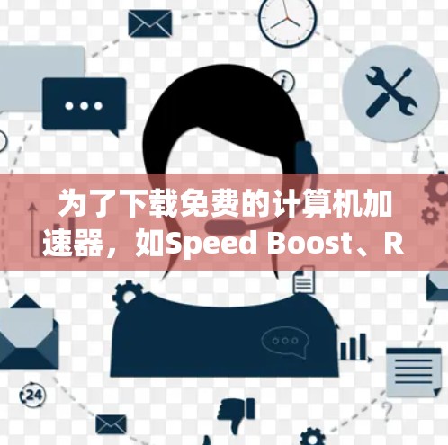 为了下载免费的计算机加速器,如Speed Boost、Raptor或Netcat,可以按照以下步骤操作 为了下载免费的计算机加速器,如Speed Boost、Raptor或Netcat,可以按照以下步骤操作