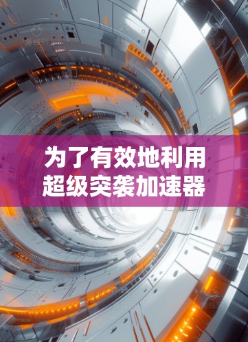 为了有效地利用超级突袭加速器提升网络速度，您可以按照以下步骤操作