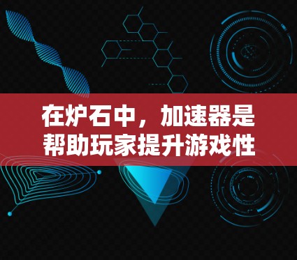 在炉石中，加速器是帮助玩家提升游戏性能的技术，通常通过高级模式或高级设置使用。关于免费版加速器，以下是一些关键信息和建议