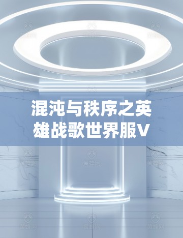 混沌与秩序之英雄战歌世界服VPN是一个结合中国传统文化与现代游戏机制的创新概念，通过在混乱中寻找秩序或在秩序中寻求混乱，强调英雄精神在战斗中的表现。以下是对此主题的详细分析