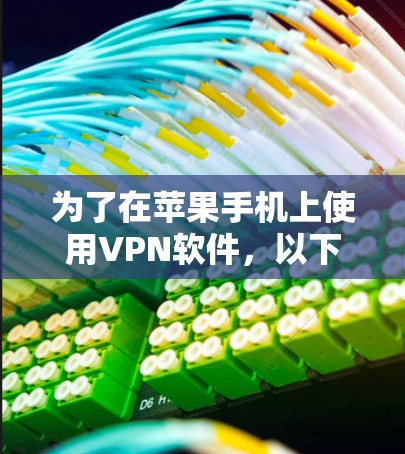 为了在苹果手机上使用VPN软件,以下是一个清晰的步骤指南 为了在苹果手机上使用VPN软件,以下是一个清晰的步骤指南