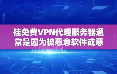 挂免费VPN代理服务器通常是因为被恶意软件或恶意攻击导致的。以下是一步步的指导 挂免费VPN代理服务器通常是因为被恶意软件或恶意攻击导致的。以下是一步步的指导
