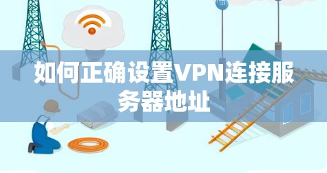 如何正确设置VPN连接服务器地址