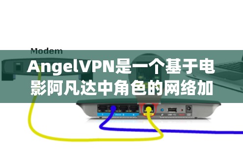 AngelVPN是一个基于电影阿凡达中角色的网络加速工具，旨在帮助用户更快地连接互联网。由于其来源和功能，它并不是一个官方或正规的网络加速服务，因此不建议用户自行下载或使用