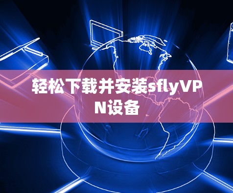 轻松下载并安装sflyVPN设备