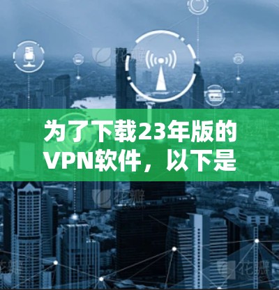 为了下载23年版的VPN软件，以下是一步步的指南