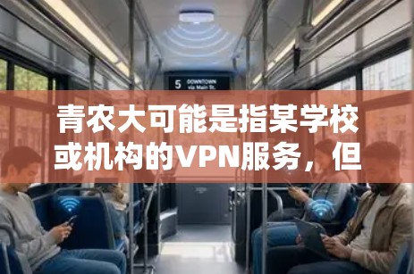 青农大可能是指某学校或机构的VPN服务，但通常情况下，下载个人或商业用途的VPN服务时，需要遵守相关法律法规和网络安全政策，避免下载未经批准的链接或服务
